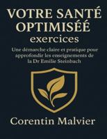 Votre santé optimisée exercices: Une démarche claire et pratique pour approfondir les enseignements de la Dr Emilie Steinbach B0G48X14DR Book Cover
