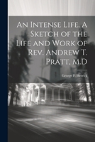 An Intense Life. A Sketch of the Life and Work of Rev. Andrew T. Pratt, M.D 1022038443 Book Cover