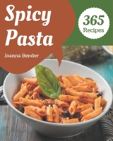 365 Spicy Pasta Recipes: Spicy Pasta Cookbook - Your Best Friend Forever B08P8D75VZ Book Cover