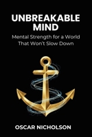 Unbreakable Mind: Mental Strength for a World That Won't Slow Down B0GF335HPB Book Cover