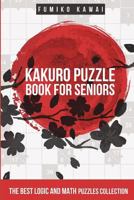 Kakuro Puzzle Book for Seniors: The Best Logic and Math Puzzles Collection 1983063517 Book Cover