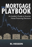 The Mortgage Playbook: An Insider's Guide to Smarter Home Financing Decisions B0GYNLW9XN Book Cover