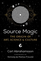Source Magic: The Origin of Art, Science, and Culture 1644115018 Book Cover