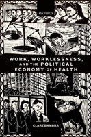 Work, Worklessness, and the Political Economy of Health 0199588295 Book Cover