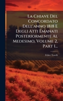 La Chiave Del Concordato Dell'anno 1818 E Degli Atti Emanati Posteriormente Al Medesimo, Volume 2, Part 1... (Italian Edition) 1024670007 Book Cover