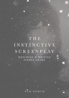 The Instinctive Screenplay: Watching and Writing Screen Drama 1137607505 Book Cover