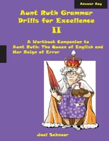 Aunt Ruth Grammar Drills for Excellence II Answer Key: A Workbook Companion to Aunt Ruth: The Queen of English and Her Reign of Error 0999734318 Book Cover