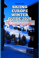Skiing Europe Winter Guide 2026: Alpine Resorts and Seasonal Routes for a January–March Holiday (2026 Travel Books, Vacation and Tour Guides) B0G78Q1FGK Book Cover