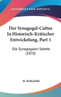 Der Synagogal-Cultus In Historisch-Kritischer Entwickelung, Part 1: Die Synagogalen Sebete (1870) 1160071659 Book Cover
