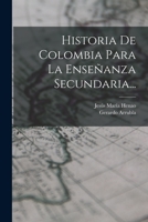 Historia De Colombia Para La Enseñanza Secundaria... 1016626614 Book Cover