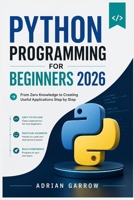 Python Programming for Beginners 2026: From Zero Knowledge to Creating Useful Applications Step by Step B0GZC7JMZJ Book Cover