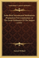 Some Brief Sacramental Meditations Preparatory For Communion At The Great Ordinance Of The Supper 1275838804 Book Cover