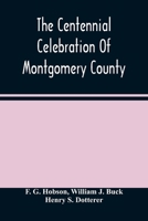 The Centennial Celebration of Montgomery County: At Norristown, Pa., September 9, 10, 11, 12, 1884: an Official Record of its Proceedings 9354487815 Book Cover