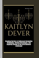 KAITLYN DEVER: Breaking Barriers in Hollywood: Navigating Challenges, Defying Stereotypes, and Inspiring Change in the Entertainment Landscape B0CSB63JZG Book Cover