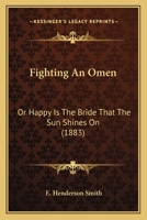 Fighting An Omen: Or Happy Is The Bride That The Sun Shines On 1245585673 Book Cover