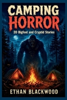 CAMPING HORROR 20 - Bigfoot and Cryptid Stories: Terrifying Wilderness Survival Tales in the Dark Woods (Cryptid Chronicles) B0H8GD4M2X Book Cover