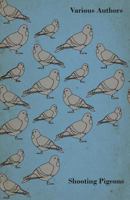 Shooting Pigeons - With Chapters on Various Game Birds and Cooking Game Birds 1447432118 Book Cover