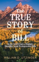The True Story of Bill: Keys to Living a Happy, Healthy, and Prosperous Life B0GTZ7PQR2 Book Cover