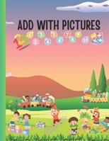 ADD WITH PICTURES: VISUAL MATH PRACTICE SHEETS FOR EARLY LEARNERS: Learn to Add with Images | Early Math Made Easy | Addition with Pictures | Fun Picture-Based Addition B0FHWGNYVT Book Cover