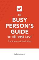 The Busy Person's Guide to the Done List: The Science of Small Wins 1530313058 Book Cover