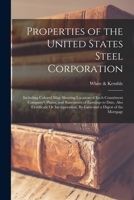 Properties of the United States Steel Corporation: Including Colored Map Showing Location of Each Constituent Company's Plants, and Statements of Earn 1018347003 Book Cover
