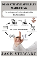 DEMYSTIFYING AFFILIATE MARKETING: Unveiling the Path to Profitable Partnerships B0CK3VFXN9 Book Cover