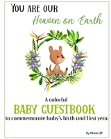 You Are Heaven On Earth A Colorful Baby Guestbook To Commemorate Baby's Birth And First Year: A Colorful Guestbook To Commemorate Baby’s Birth And First Year 1710268018 Book Cover