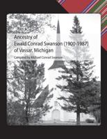 Ancestry of Ewald Conrad Swanson (1900 -1987) of Vassar, Michigan 1475255764 Book Cover