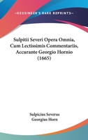 Sulpitii Severi Opera Omnia, Cum Lectissimis Commentariis, Accurante Georgio Hornio (1665) 1167053486 Book Cover