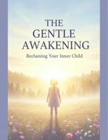 The Gentle Awakening: Reclaiming Your Inner Child B0GD6R9N4T Book Cover