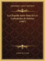 La Chapelle Saint-Sixte Et Les Cathedrales De Poitiers (1907) 1160129509 Book Cover