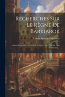 Recherches Sur Le Règne De Barkiarok: Sultan Seldjoukide (485-498 De L'hégire: 1092-1104 De L'ère Chrétienne)... (French Edition) 1022325507 Book Cover