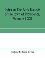 Index to The early records of the town of Providence, Volumes I-XXI, containing also a summary of the volumes and an appendix of documented research ... seventeenth century Rhode Island families 9353970822 Book Cover