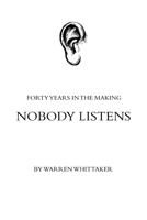 Nobody Listens: Forty Years in the Making 1669829251 Book Cover