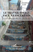 Le travail social face à l'incertain: La prévention spécialisée en quête de sens (Éducateurs Et Préventions) (French Edition) 2343187592 Book Cover