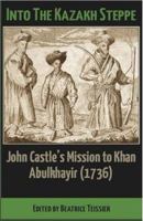 Into the Kazakh Steppe: John Castle's Mission to Khan Abulkhayir (1736) 1909930083 Book Cover