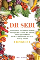 Dr. Sebi: 4 BOOKS IN 1: How to Detox & Revitalize the Body trough The Alkaline Diet with Dr Sebi's Approved Food and With A Collection of Easy & Healthy Recipes 1802352899 Book Cover