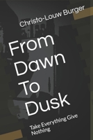 From Dawn To Dusk: Take Everything Give Nothing (1) B0858SL76D Book Cover