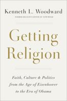 Getting Religion: Faith, Culture & Politics from the Age of Eisenhower to the Era of Obama 1101907398 Book Cover