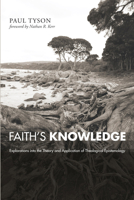 Faith's Knowledge: Explorations Into the Theory and Application of Theological Epistemology 1610978188 Book Cover