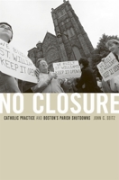 No Closure: Catholic Practice and Boston's Parish Shutdowns 0674053028 Book Cover