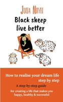 Black sheep live better: How to realise your dream live step by step 2322011347 Book Cover