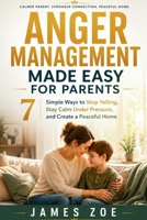 Anger Management Made Easy for Parents: 7 Simple Ways to Stop Yelling, Stay Calm Under Pressure, and Create a Peaceful Home B0H2511B7C Book Cover