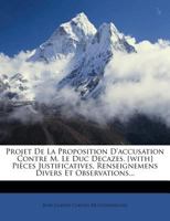 Projet De La Proposition D'accusation Contre M. Le Duc Decazes. [with] Pièces Justificatives, Renseignemens Divers Et Observations... 1276357699 Book Cover