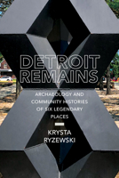 Detroit Remains: Archaeology and Community Histories of Six Legendary Places 0817321047 Book Cover