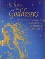 The Book of Goddesses: Invoke the Powers of the Goddesses to Improve Your Life 0764153013 Book Cover