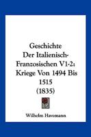 Geschichte Der Italienisch-Franzosischen V1-2: Kriege Von 1494 Bis 1515 (1835) 1161181121 Book Cover