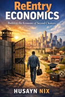 ReEntry Economics: Building the Economy of Second Chances B0GT4NLY83 Book Cover