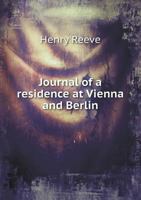 Journal of a Residence at Vienna and Berlin, in ... 1805-6, by H. Reeve, Publ. by His Son [H. Reeve]. 1356799949 Book Cover