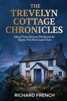 Trevelyn Cottage Chronicles : Tales of Doors Between Worlds and the Skeptic Who Must Guard Them 1969235225 Book Cover